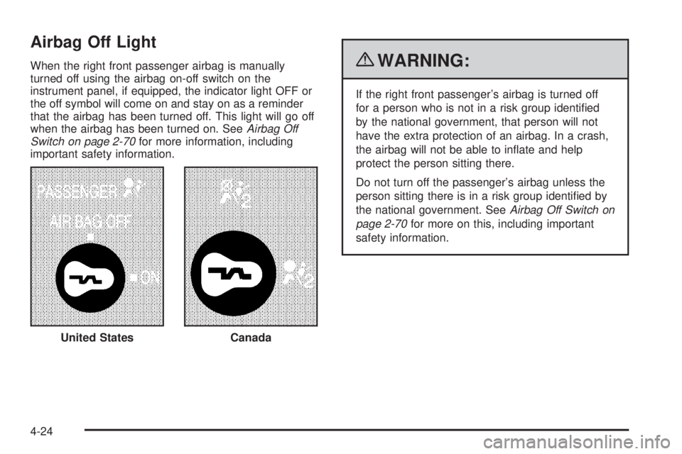 CHEVROLET EXPRESS 2009 Owners Manual Airbag Off Light
When the right front passenger airbag is manually
turned off using the airbag on-off switch on the
instrument panel, if equipped, the indicator light OFF or
the off symbol will come o CHEVROLET EXPRESS 2009 Owners Manual Airbag Off Light
When the right front passenger airbag is manually
turned off using the airbag on-off switch on the
instrument panel, if equipped, the indicator light OFF or
the off symbol will come o