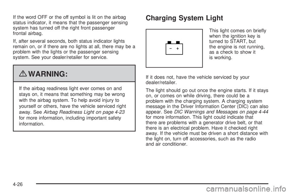 CHEVROLET EXPRESS 2009  Owners Manual If the word OFF or the off symbol is lit on the airbag
status indicator, it means that the passenger sensing
system has turned off the right front passenger
frontal airbag.
If, after several seconds, 