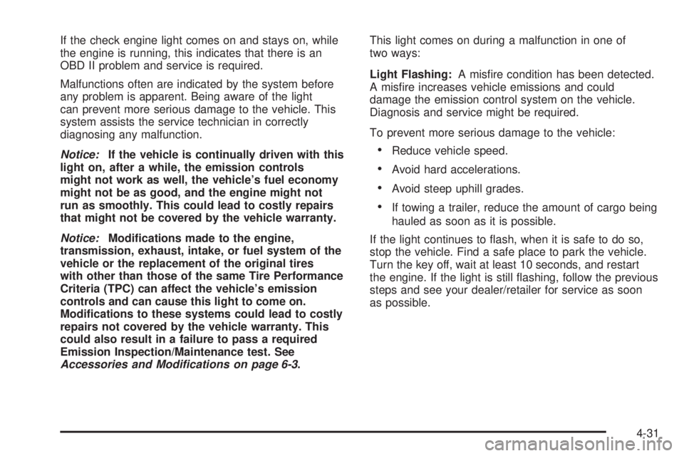 CHEVROLET EXPRESS 2009  Owners Manual If the check engine light comes on and stays on, while
the engine is running, this indicates that there is an
OBD II problem and service is required.
Malfunctions often are indicated by the system bef