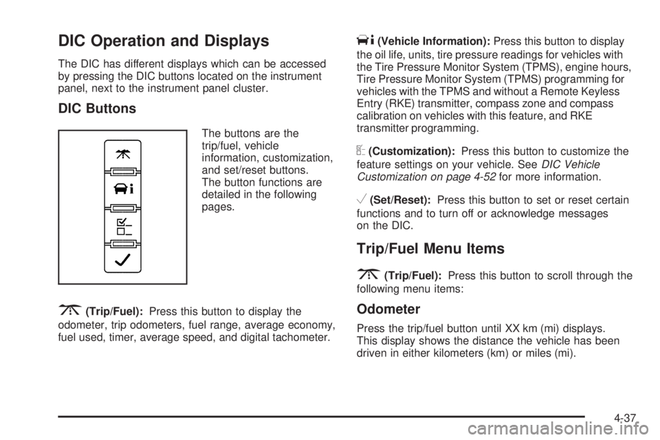 CHEVROLET EXPRESS 2009  Owners Manual DIC Operation and Displays
The DIC has different displays which can be accessed
by pressing the DIC buttons located on the instrument
panel, next to the instrument panel cluster.
DIC Buttons
The butto