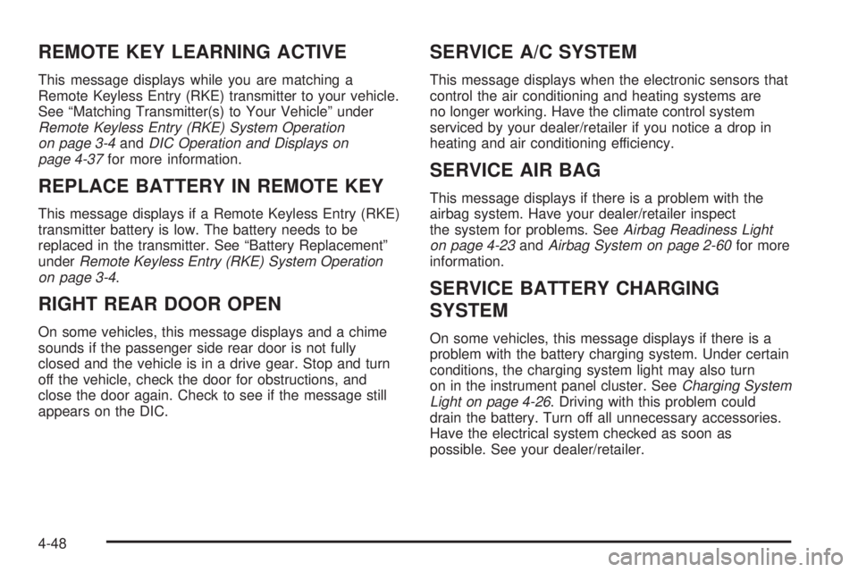 CHEVROLET EXPRESS 2009  Owners Manual REMOTE KEY LEARNING ACTIVE
This message displays while you are matching a
Remote Keyless Entry (RKE) transmitter to your vehicle.
See “Matching Transmitter(s) to Your Vehicle” under
Remote Keyless