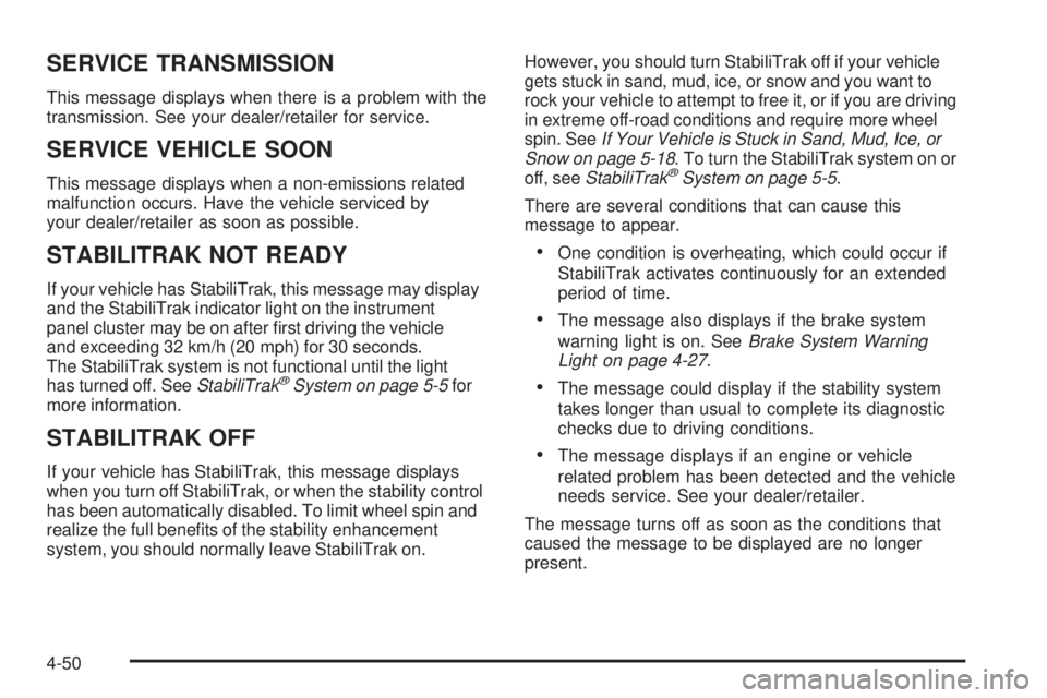 CHEVROLET EXPRESS 2009 User Guide SERVICE TRANSMISSION
This message displays when there is a problem with the
transmission. See your dealer/retailer for service.
SERVICE VEHICLE SOON
This message displays when a non-emissions related
