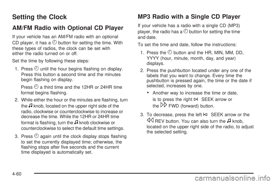 CHEVROLET EXPRESS 2009 Owners Manual Setting the Clock
AM/FM Radio with Optional CD Player
If your vehicle has an AM/FM radio with an optional
CD player, it has a
Hbutton for setting the time. With
these types of radios, the clock can be CHEVROLET EXPRESS 2009 Owners Manual Setting the Clock
AM/FM Radio with Optional CD Player
If your vehicle has an AM/FM radio with an optional
CD player, it has a
Hbutton for setting the time. With
these types of radios, the clock can be