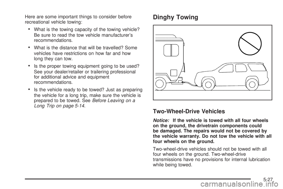 CHEVROLET EXPRESS 2009  Owners Manual Here are some important things to consider before
recreational vehicle towing:
•What is the towing capacity of the towing vehicle?
Be sure to read the tow vehicle manufacturer’s
recommendations.
