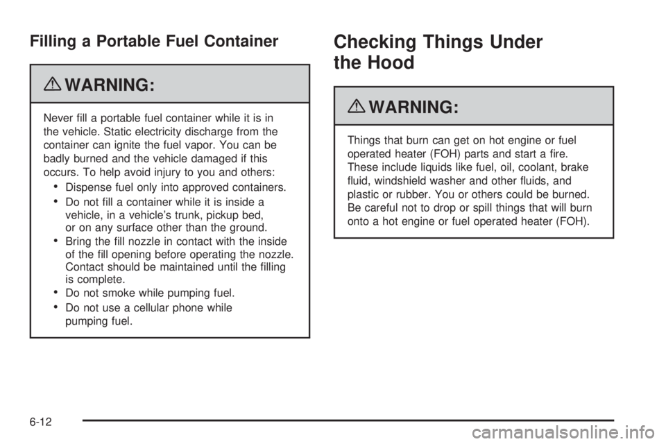 CHEVROLET EXPRESS 2009 Owners Manual Filling a Portable Fuel Container
{WARNING:
Never fill a portable fuel container while it is in
the vehicle. Static electricity discharge from the
container can ignite the fuel vapor. You can be
badl CHEVROLET EXPRESS 2009 Owners Manual Filling a Portable Fuel Container
{WARNING:
Never fill a portable fuel container while it is in
the vehicle. Static electricity discharge from the
container can ignite the fuel vapor. You can be
badl