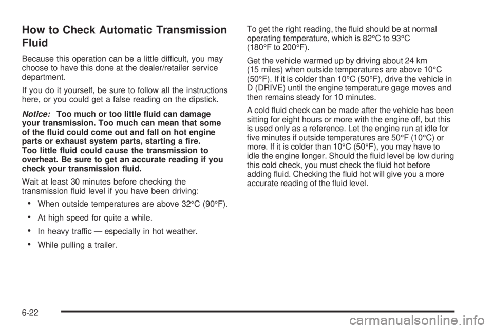 CHEVROLET EXPRESS 2009 Owners Manual How to Check Automatic Transmission
Fluid
Because this operation can be a little difficult, you may
choose to have this done at the dealer/retailer service
department.
If you do it yourself, be sure t CHEVROLET EXPRESS 2009 Owners Manual How to Check Automatic Transmission
Fluid
Because this operation can be a little difficult, you may
choose to have this done at the dealer/retailer service
department.
If you do it yourself, be sure t