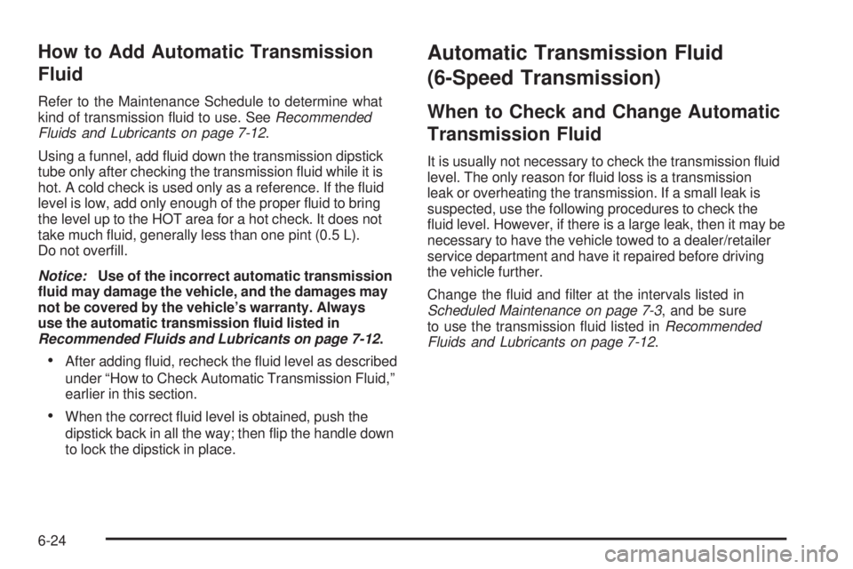 CHEVROLET EXPRESS 2009  Owners Manual How to Add Automatic Transmission
Fluid
Refer to the Maintenance Schedule to determine what
kind of transmission ﬂuid to use. SeeRecommended
Fluids and Lubricants on page 7-12.
Using a funnel, add �