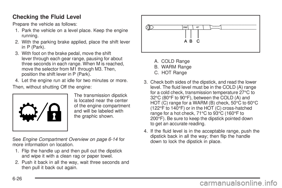 CHEVROLET EXPRESS 2009  Owners Manual Checking the Fluid Level
Prepare the vehicle as follows:
1. Park the vehicle on a level place. Keep the engine
running.
2. With the parking brake applied, place the shift lever
in P (Park).
3. With fo