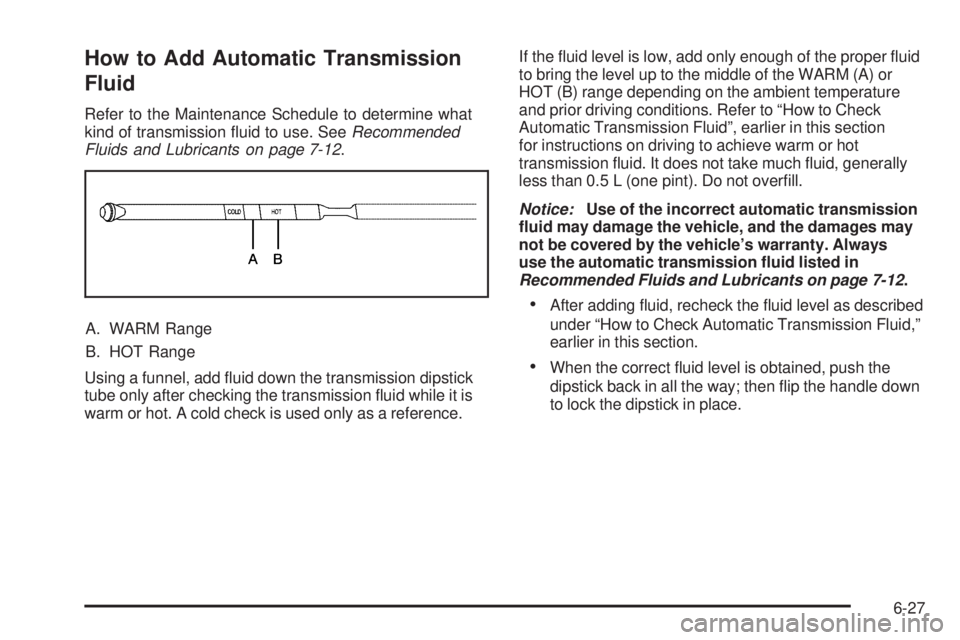 CHEVROLET EXPRESS 2009 Owners Manual How to Add Automatic Transmission
Fluid
Refer to the Maintenance Schedule to determine what
kind of transmission fluid to use. SeeRecommended
Fluids and Lubricants on page 7-12.
A. WARM Range
B. HOT CHEVROLET EXPRESS 2009 Owners Manual How to Add Automatic Transmission
Fluid
Refer to the Maintenance Schedule to determine what
kind of transmission fluid to use. SeeRecommended
Fluids and Lubricants on page 7-12.
A. WARM Range
B. HOT