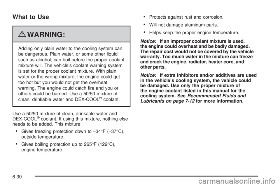 CHEVROLET EXPRESS 2009 Owners Manual What to Use
{WARNING:
Adding only plain water to the cooling system can
be dangerous. Plain water, or some other liquid
such as alcohol, can boil before the proper coolant
mixture will. The vehicle’ CHEVROLET EXPRESS 2009 Owners Manual What to Use
{WARNING:
Adding only plain water to the cooling system can
be dangerous. Plain water, or some other liquid
such as alcohol, can boil before the proper coolant
mixture will. The vehicle’