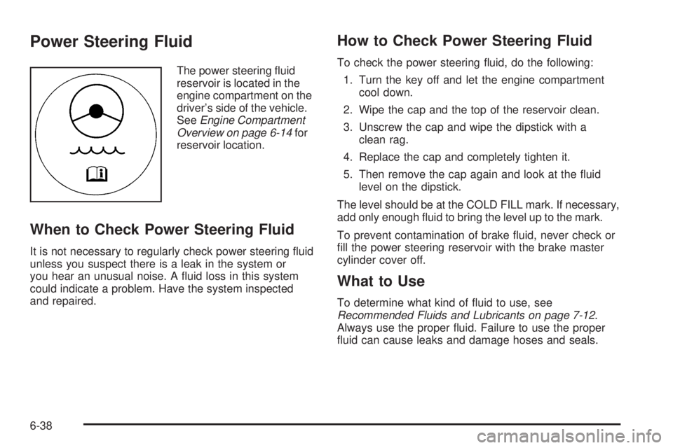 CHEVROLET EXPRESS 2009  Owners Manual Power Steering Fluid
The power steering ﬂuid
reservoir is located in the
engine compartment on the
driver’s side of the vehicle.
SeeEngine Compartment
Overview on page 6-14for
reservoir location.
