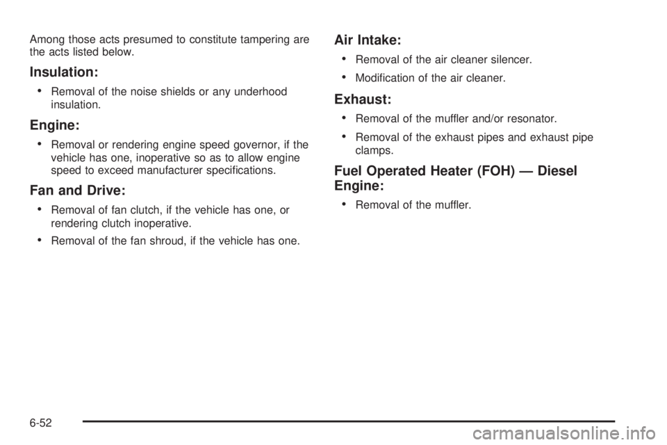 CHEVROLET EXPRESS 2009  Owners Manual Among those acts presumed to constitute tampering are
the acts listed below.
Insulation:
•
Removal of the noise shields or any underhood
insulation.
Engine:
•
Removal or rendering engine speed gov