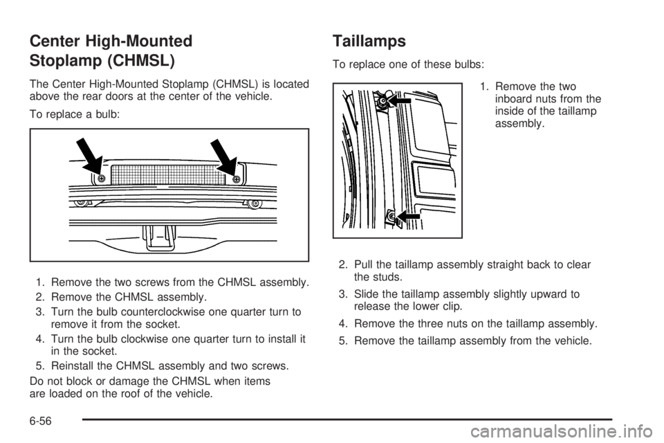 CHEVROLET EXPRESS 2009  Owners Manual Center High-Mounted
Stoplamp (CHMSL)
The Center High-Mounted Stoplamp (CHMSL) is located
above the rear doors at the center of the vehicle.
To replace a bulb:
1. Remove the two screws from the CHMSL a