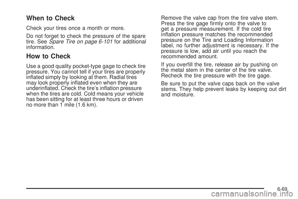 CHEVROLET EXPRESS 2009  Owners Manual When to Check
Check your tires once a month or more.
Do not forget to check the pressure of the spare
tire. SeeSpare Tire on page 6-101for additional
information.
How to Check
Use a good quality pocke