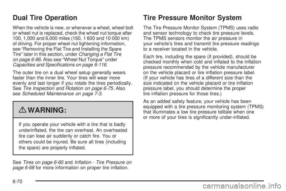 CHEVROLET EXPRESS 2009 User Guide Dual Tire Operation
When the vehicle is new, or whenever a wheel, wheel bolt
or wheel nut is replaced, check the wheel nut torque after
100, 1,000 and 6,000 miles (160, 1 600 and 10 000 km)
of driving
