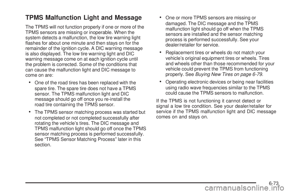 CHEVROLET EXPRESS 2009 User Guide TPMS Malfunction Light and Message
The TPMS will not function properly if one or more of the
TPMS sensors are missing or inoperable. When the
system detects a malfunction, the low tire warning light
