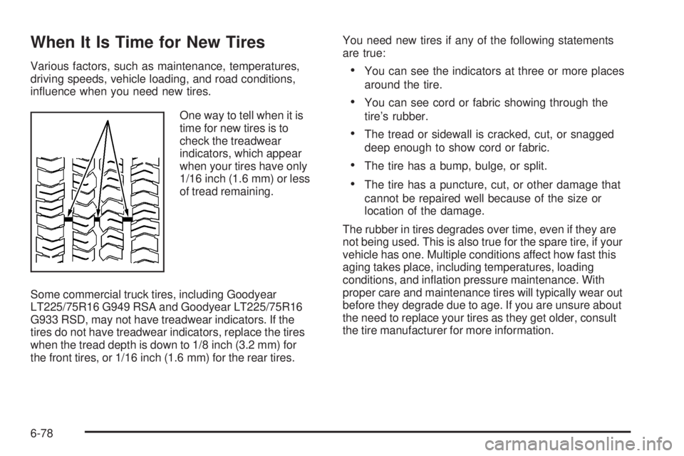CHEVROLET EXPRESS 2009  Owners Manual When It Is Time for New Tires
Various factors, such as maintenance, temperatures,
driving speeds, vehicle loading, and road conditions,
inﬂuence when you need new tires.
One way to tell when it is
t