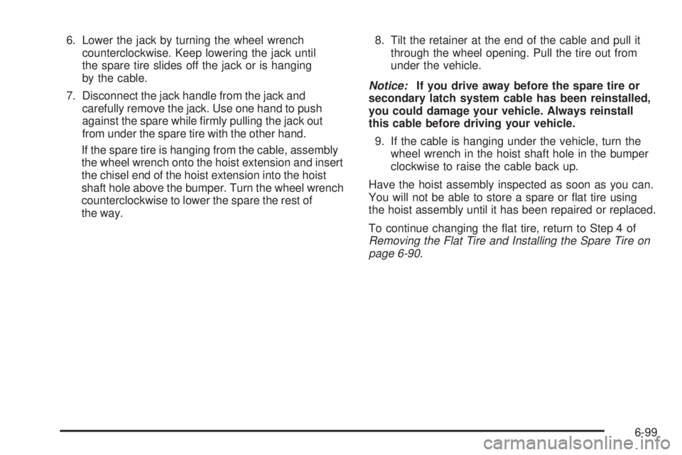 CHEVROLET EXPRESS 2009  Owners Manual 6. Lower the jack by turning the wheel wrench
counterclockwise. Keep lowering the jack until
the spare tire slides off the jack or is hanging
by the cable.
7. Disconnect the jack handle from the jack 