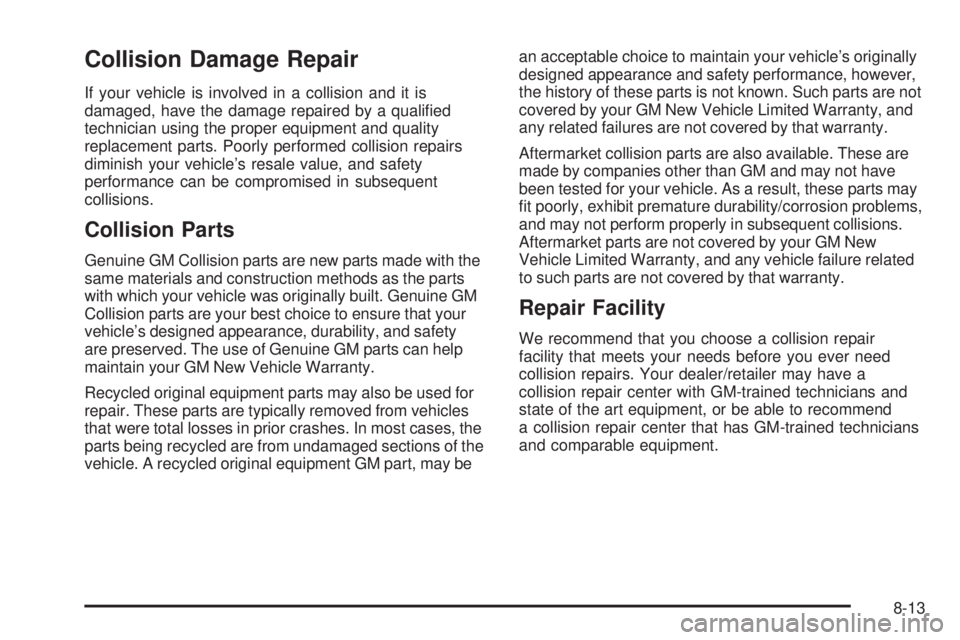 CHEVROLET EXPRESS 2009  Owners Manual Collision Damage Repair
If your vehicle is involved in a collision and it is
damaged, have the damage repaired by a qualiﬁed
technician using the proper equipment and quality
replacement parts. Poor