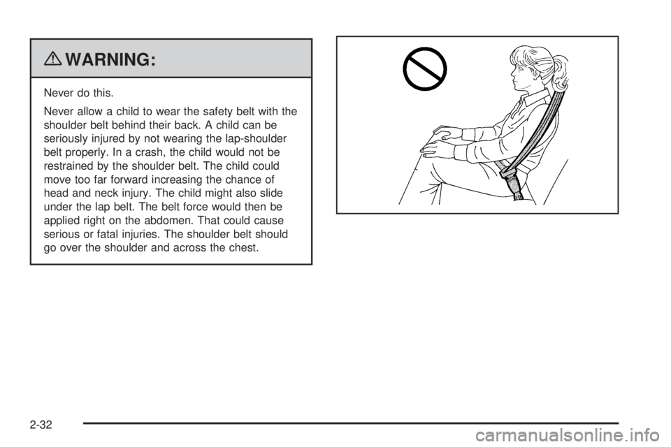 CHEVROLET EXPRESS 2009 Workshop Manual {WARNING:
Never do this.
Never allow a child to wear the safety belt with the
shoulder belt behind their back. A child can be
seriously injured by not wearing the lap-shoulder
belt properly. In a cras
