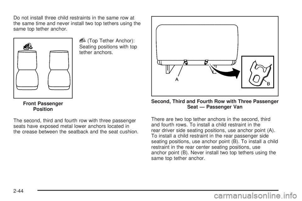 CHEVROLET EXPRESS 2009 Repair Manual Do not install three child restraints in the same row at
the same time and never install two top tethers using the
same top tether anchor.
i(Top Tether Anchor):
Seating positions with top
tether ancho