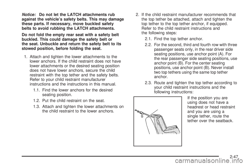 CHEVROLET EXPRESS 2009 Owners Manual Notice:Do not let the LATCH attachments rub
against the vehicle’s safety belts. This may damage
these parts. If necessary, move buckled safety
belts to avoid rubbing the LATCH attachments.
Do not fo CHEVROLET EXPRESS 2009 Owners Manual Notice:Do not let the LATCH attachments rub
against the vehicle’s safety belts. This may damage
these parts. If necessary, move buckled safety
belts to avoid rubbing the LATCH attachments.
Do not fo