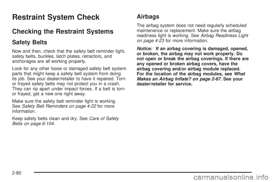 CHEVROLET EXPRESS 2008  Owners Manual Restraint System Check
Checking the Restraint Systems
Safety Belts
Now and then, check that the safety belt reminder light,
safety belts, buckles, latch plates, retractors, and
anchorages are all work