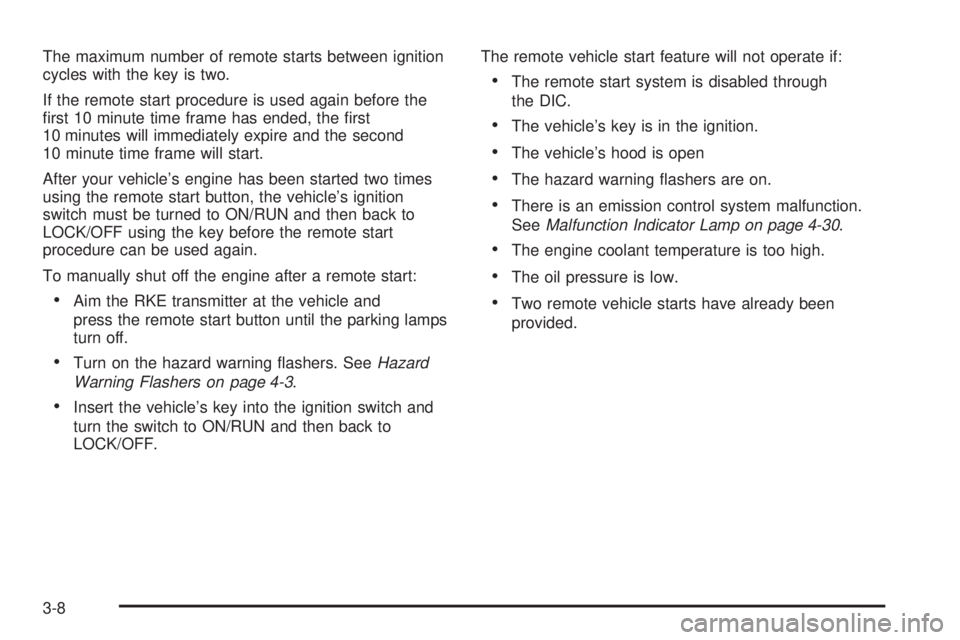 CHEVROLET EXPRESS 2008 Owners Manual The maximum number of remote starts between ignition
cycles with the key is two.
If the remote start procedure is used again before the
first 10 minute time frame has ended, the first
10 minutes wil CHEVROLET EXPRESS 2008 Owners Manual The maximum number of remote starts between ignition
cycles with the key is two.
If the remote start procedure is used again before the
first 10 minute time frame has ended, the first
10 minutes wil