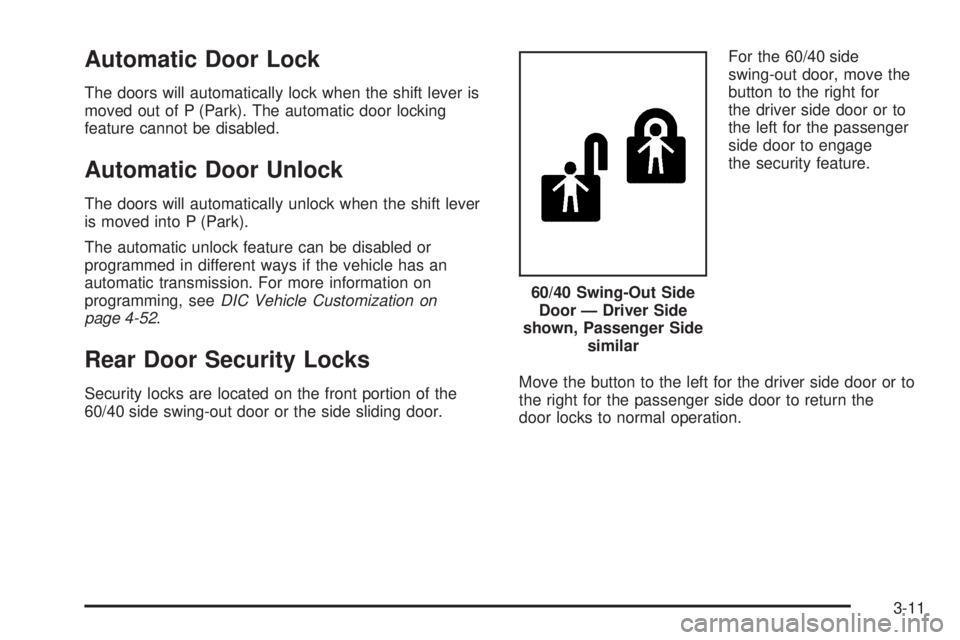CHEVROLET EXPRESS 2008 Owners Manual Automatic Door Lock
The doors will automatically lock when the shift lever is
moved out of P (Park). The automatic door locking
feature cannot be disabled.
Automatic Door Unlock
The doors will automat CHEVROLET EXPRESS 2008 Owners Manual Automatic Door Lock
The doors will automatically lock when the shift lever is
moved out of P (Park). The automatic door locking
feature cannot be disabled.
Automatic Door Unlock
The doors will automat