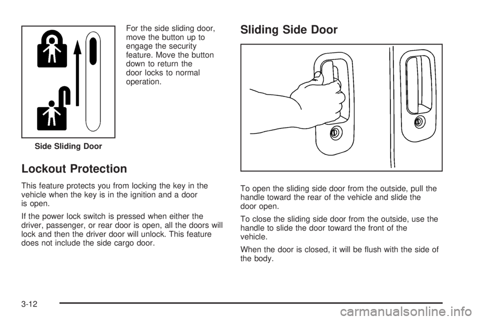 CHEVROLET EXPRESS 2008 Owners Manual For the side sliding door,
move the button up to
engage the security
feature. Move the button
down to return the
door locks to normal
operation.
Lockout Protection
This feature protects you from locki CHEVROLET EXPRESS 2008 Owners Manual For the side sliding door,
move the button up to
engage the security
feature. Move the button
down to return the
door locks to normal
operation.
Lockout Protection
This feature protects you from locki