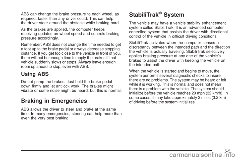 CHEVROLET EXPRESS 2008  Owners Manual ABS can change the brake pressure to each wheel, as
required, faster than any driver could. This can help
the driver steer around the obstacle while braking hard.
As the brakes are applied, the comput
