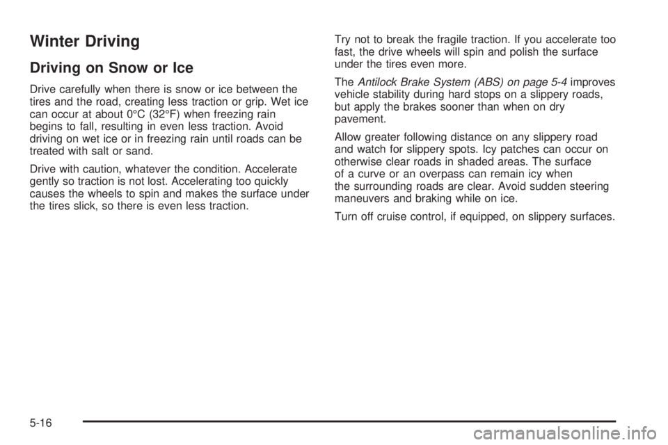 CHEVROLET EXPRESS 2008  Owners Manual Winter Driving
Driving on Snow or Ice
Drive carefully when there is snow or ice between the
tires and the road, creating less traction or grip. Wet ice
can occur at about 0°C (32°F) when freezing ra