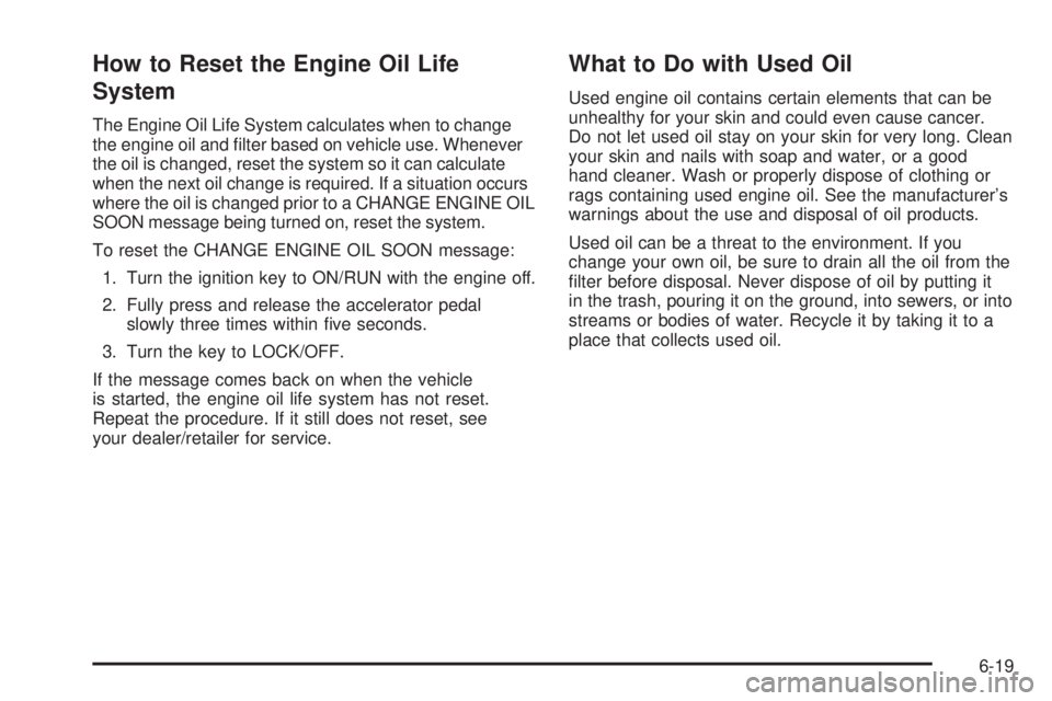 CHEVROLET EXPRESS 2008 Owners Manual How to Reset the Engine Oil Life
System
The Engine Oil Life System calculates when to change
the engine oil and filter based on vehicle use. Whenever
the oil is changed, reset the system so it can ca CHEVROLET EXPRESS 2008 Owners Manual How to Reset the Engine Oil Life
System
The Engine Oil Life System calculates when to change
the engine oil and filter based on vehicle use. Whenever
the oil is changed, reset the system so it can ca