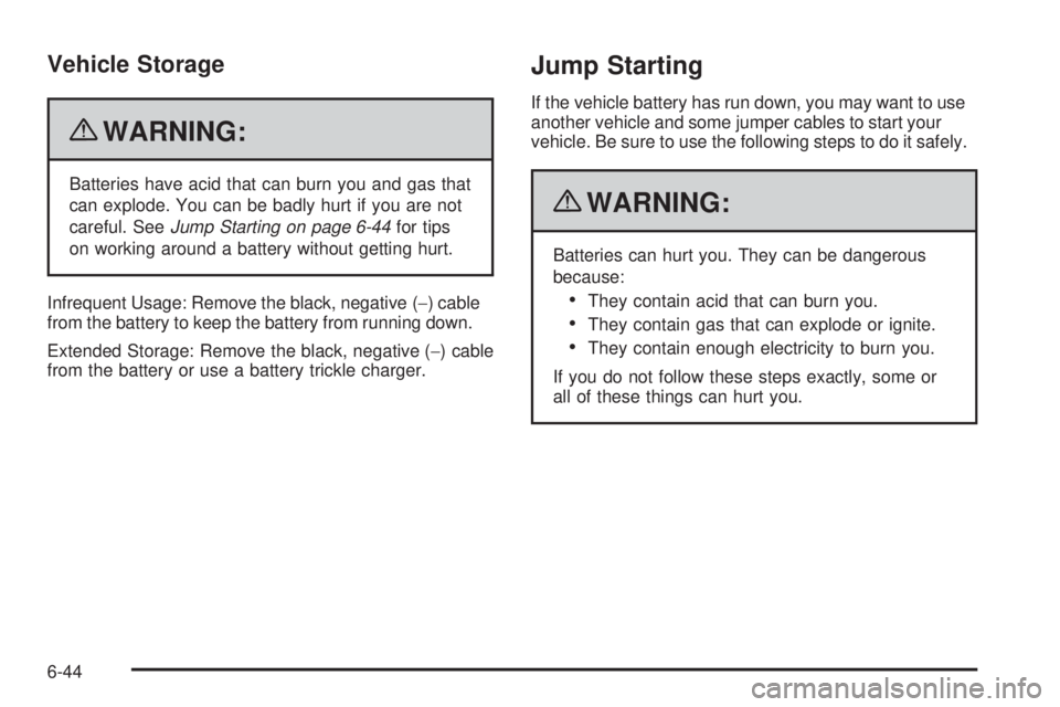 CHEVROLET EXPRESS 2008 Owners Manual Vehicle Storage
{WARNING:
Batteries have acid that can burn you and gas that
can explode. You can be badly hurt if you are not
careful. SeeJump Starting on page 6-44for tips
on working around a batter CHEVROLET EXPRESS 2008 Owners Manual Vehicle Storage
{WARNING:
Batteries have acid that can burn you and gas that
can explode. You can be badly hurt if you are not
careful. SeeJump Starting on page 6-44for tips
on working around a batter