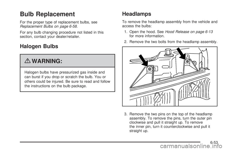 CHEVROLET EXPRESS 2008  Owners Manual Bulb Replacement
For the proper type of replacement bulbs, see
Replacement Bulbs on page 6-58.
For any bulb changing procedure not listed in this
section, contact your dealer/retailer.
Halogen Bulbs
{