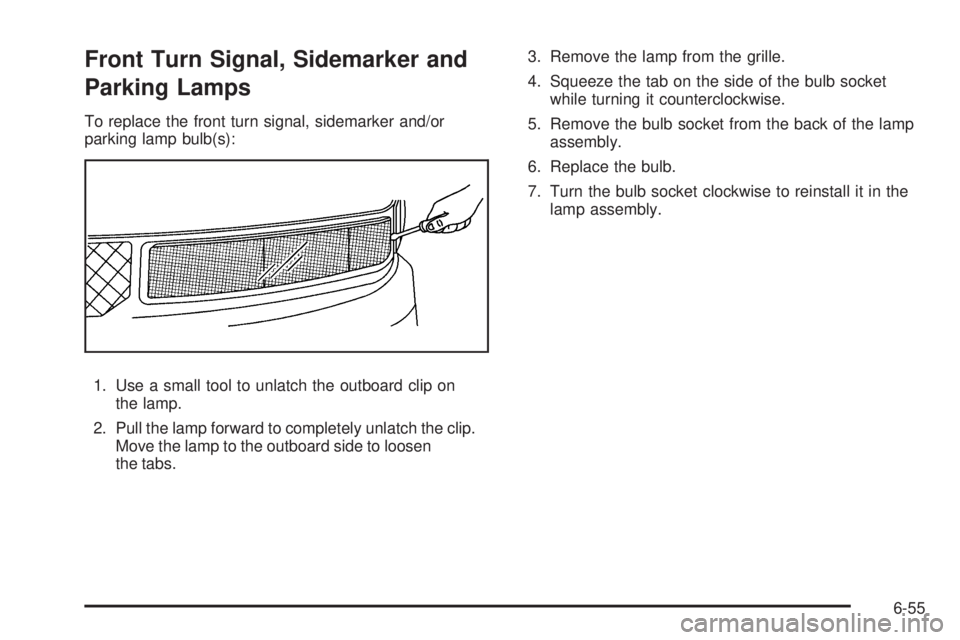 CHEVROLET EXPRESS 2008  Owners Manual Front Turn Signal, Sidemarker and
Parking Lamps
To replace the front turn signal, sidemarker and/or
parking lamp bulb(s):
1. Use a small tool to unlatch the outboard clip on
the lamp.
2. Pull the lamp