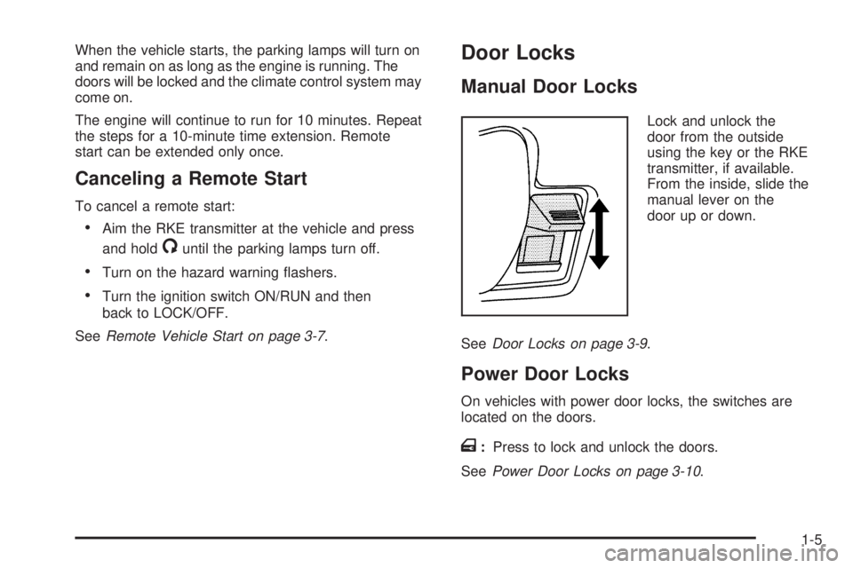 CHEVROLET EXPRESS 2007 User Guide When the vehicle starts, the parking lamps will turn on
and remain on as long as the engine is running. The
doors will be locked and the climate control system may
come on.
The engine will continue to CHEVROLET EXPRESS 2007 User Guide When the vehicle starts, the parking lamps will turn on
and remain on as long as the engine is running. The
doors will be locked and the climate control system may
come on.
The engine will continue to