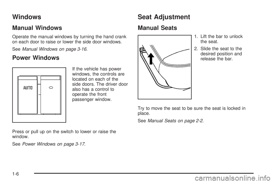 CHEVROLET EXPRESS 2007 User Guide Windows
Manual Windows
Operate the manual windows by turning the hand crank
on each door to raise or lower the side door windows.
SeeManual Windows on page 3-16.
Power Windows
If the vehicle has power CHEVROLET EXPRESS 2007 User Guide Windows
Manual Windows
Operate the manual windows by turning the hand crank
on each door to raise or lower the side door windows.
SeeManual Windows on page 3-16.
Power Windows
If the vehicle has power