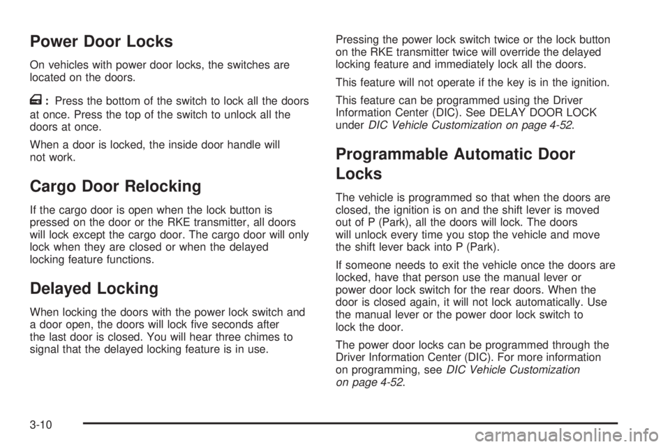 CHEVROLET EXPRESS 2007 Owners Manual Power Door Locks
On vehicles with power door locks, the switches are
located on the doors.
T:Press the bottom of the switch to lock all the doors
at once. Press the top of the switch to unlock all the CHEVROLET EXPRESS 2007 Owners Manual Power Door Locks
On vehicles with power door locks, the switches are
located on the doors.
T:Press the bottom of the switch to lock all the doors
at once. Press the top of the switch to unlock all the