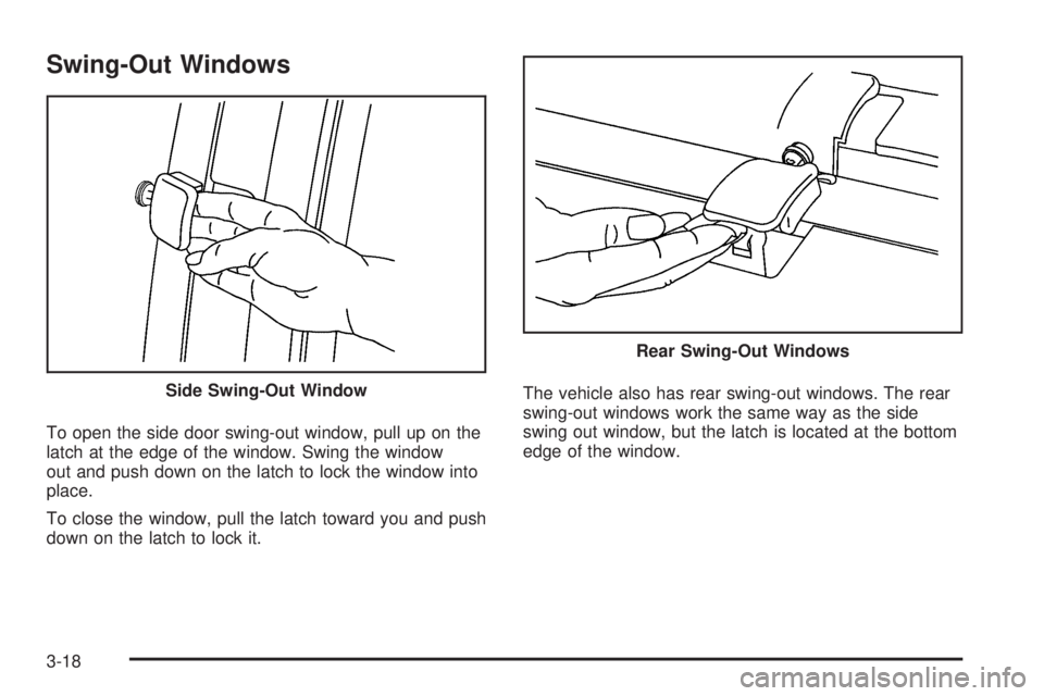 CHEVROLET EXPRESS 2007 Owners Manual Swing-Out Windows
To open the side door swing-out window, pull up on the
latch at the edge of the window. Swing the window
out and push down on the latch to lock the window into
place.
To close the wi CHEVROLET EXPRESS 2007 Owners Manual Swing-Out Windows
To open the side door swing-out window, pull up on the
latch at the edge of the window. Swing the window
out and push down on the latch to lock the window into
place.
To close the wi