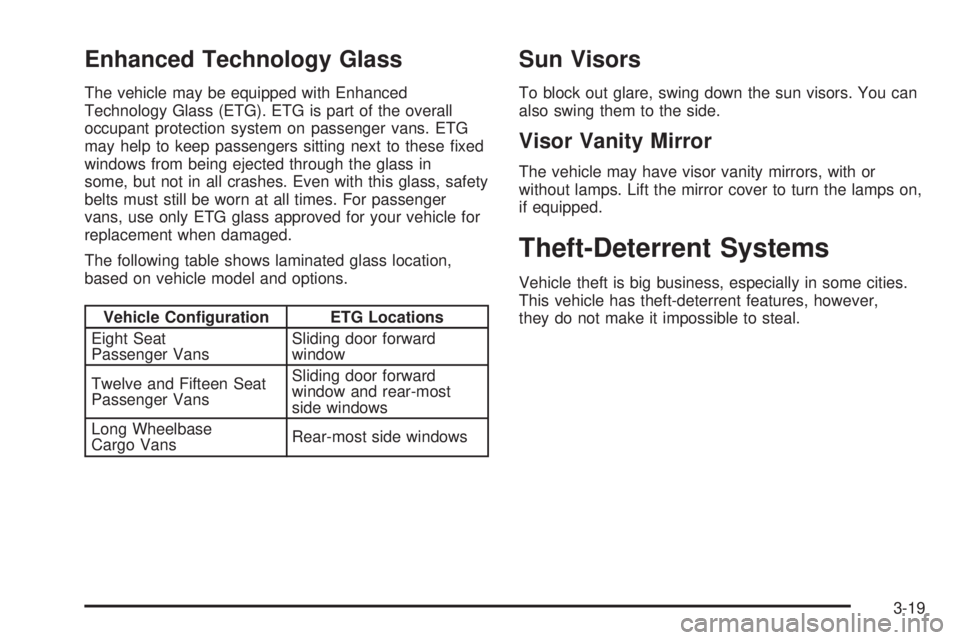 CHEVROLET EXPRESS 2007 Owners Manual Enhanced Technology Glass
The vehicle may be equipped with Enhanced
Technology Glass (ETG). ETG is part of the overall
occupant protection system on passenger vans. ETG
may help to keep passengers sit CHEVROLET EXPRESS 2007 Owners Manual Enhanced Technology Glass
The vehicle may be equipped with Enhanced
Technology Glass (ETG). ETG is part of the overall
occupant protection system on passenger vans. ETG
may help to keep passengers sit