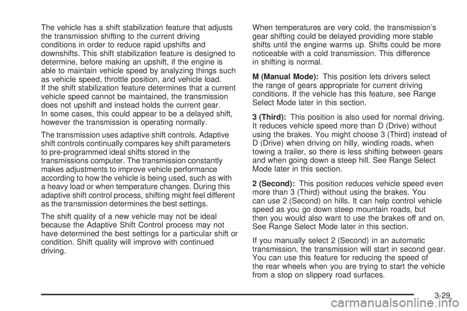 CHEVROLET EXPRESS 2007 Owners Manual The vehicle has a shift stabilization feature that adjusts
the transmission shifting to the current driving
conditions in order to reduce rapid upshifts and
downshifts. This shift stabilization featur CHEVROLET EXPRESS 2007 Owners Manual The vehicle has a shift stabilization feature that adjusts
the transmission shifting to the current driving
conditions in order to reduce rapid upshifts and
downshifts. This shift stabilization featur
