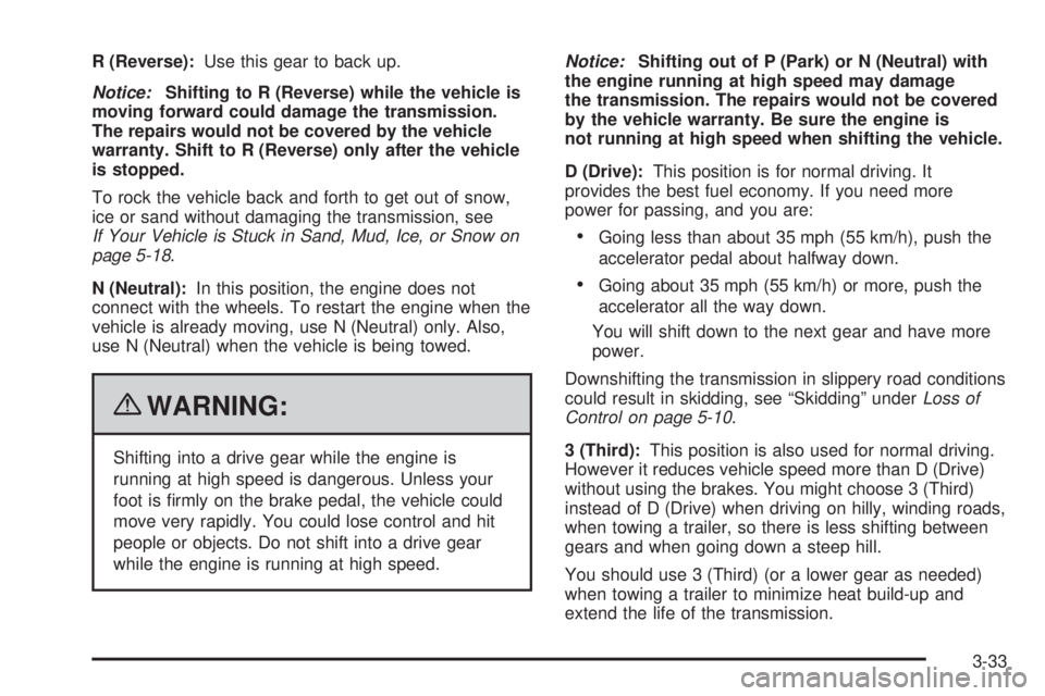 CHEVROLET EXPRESS 2007  Owners Manual R (Reverse):Use this gear to back up.
Notice:Shifting to R (Reverse) while the vehicle is
moving forward could damage the transmission.
The repairs would not be covered by the vehicle
warranty. Shift 