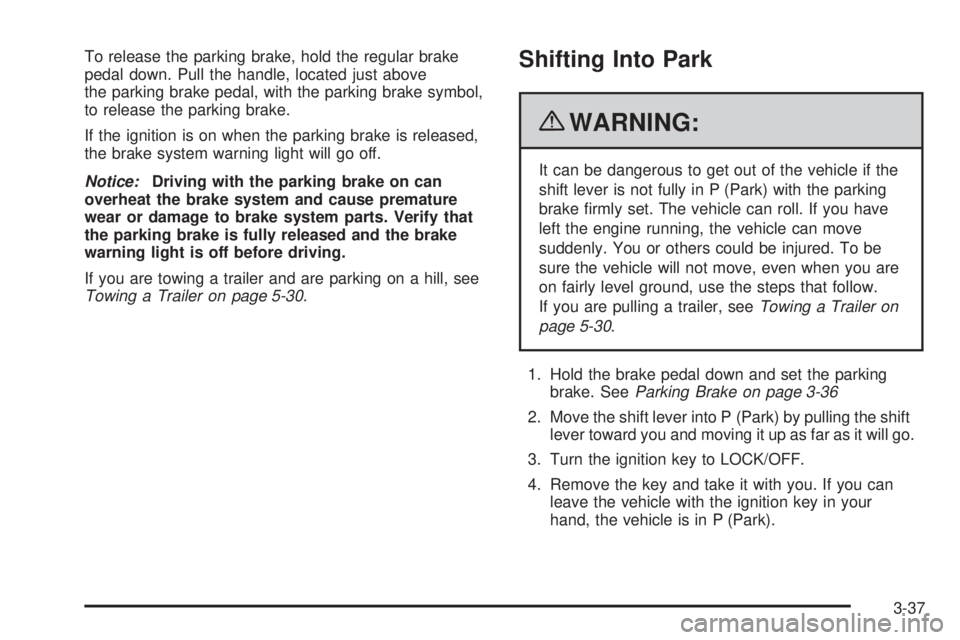 CHEVROLET EXPRESS 2007 Owners Manual To release the parking brake, hold the regular brake
pedal down. Pull the handle, located just above
the parking brake pedal, with the parking brake symbol,
to release the parking brake.
If the igniti CHEVROLET EXPRESS 2007 Owners Manual To release the parking brake, hold the regular brake
pedal down. Pull the handle, located just above
the parking brake pedal, with the parking brake symbol,
to release the parking brake.
If the igniti