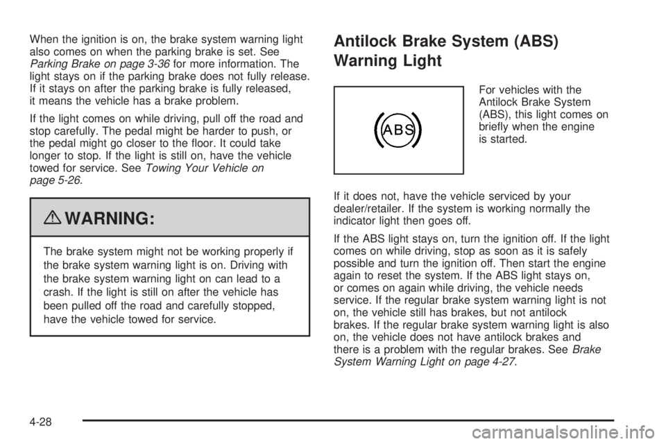 CHEVROLET EXPRESS 2007  Owners Manual When the ignition is on, the brake system warning light
also comes on when the parking brake is set. See
Parking Brake on page 3-36for more information. The
light stays on if the parking brake does no