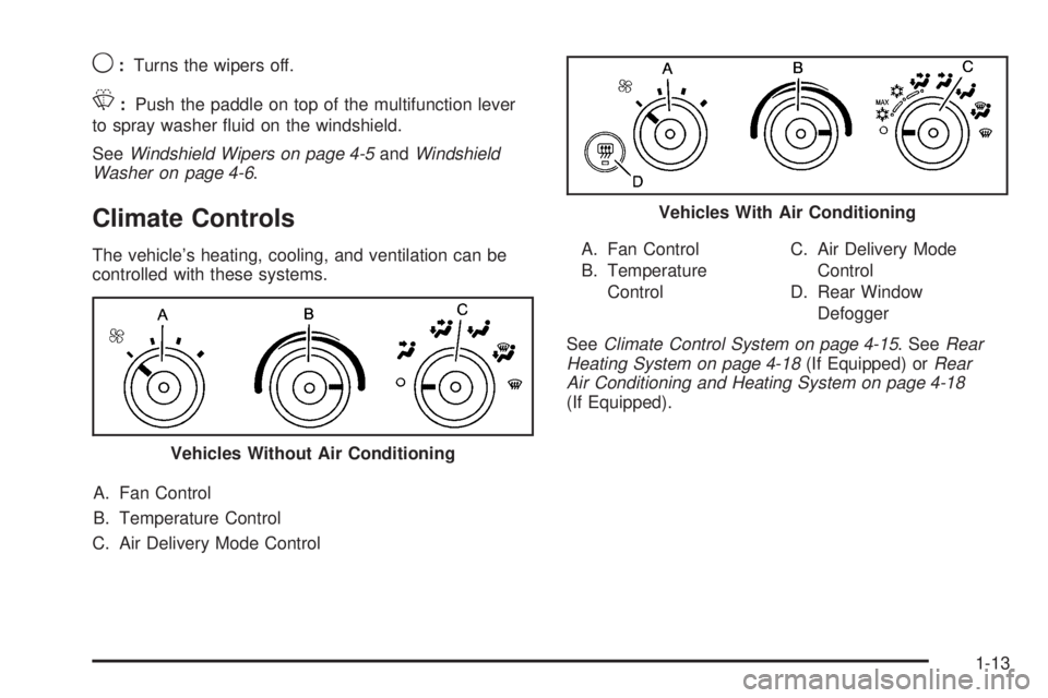 CHEVROLET EXPRESS 2007 User Guide 9:Turns the wipers off.
L:Push the paddle on top of the multifunction lever
to spray washer fluid on the windshield.
SeeWindshield Wipers on page 4-5andWindshield
Washer on page 4-6.
Climate Controls CHEVROLET EXPRESS 2007 User Guide 9:Turns the wipers off.
L:Push the paddle on top of the multifunction lever
to spray washer fluid on the windshield.
SeeWindshield Wipers on page 4-5andWindshield
Washer on page 4-6.
Climate Controls