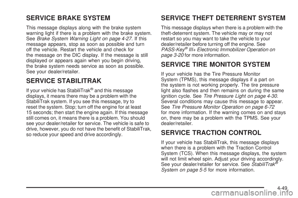 CHEVROLET EXPRESS 2007 User Guide SERVICE BRAKE SYSTEM
This message displays along with the brake system
warning light if there is a problem with the brake system.
SeeBrake System Warning Light on page 4-27. If this
message appears, s CHEVROLET EXPRESS 2007 User Guide SERVICE BRAKE SYSTEM
This message displays along with the brake system
warning light if there is a problem with the brake system.
SeeBrake System Warning Light on page 4-27. If this
message appears, s