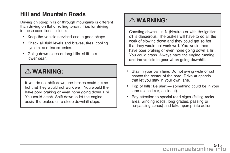CHEVROLET EXPRESS 2007 Owners Manual Hill and Mountain Roads
Driving on steep hills or through mountains is different
than driving on flat or rolling terrain. Tips for driving
in these conditions include:
•Keep the vehicle serviced an CHEVROLET EXPRESS 2007 Owners Manual Hill and Mountain Roads
Driving on steep hills or through mountains is different
than driving on flat or rolling terrain. Tips for driving
in these conditions include:
•Keep the vehicle serviced an