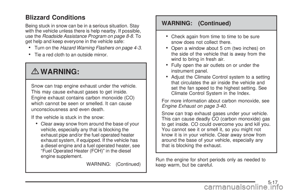 CHEVROLET EXPRESS 2007 Owners Manual Blizzard Conditions
Being stuck in snow can be in a serious situation. Stay
with the vehicle unless there is help nearby. If possible,
use theRoadside Assistance Program on page 8-8.To
get help and ke CHEVROLET EXPRESS 2007 Owners Manual Blizzard Conditions
Being stuck in snow can be in a serious situation. Stay
with the vehicle unless there is help nearby. If possible,
use theRoadside Assistance Program on page 8-8.To
get help and ke