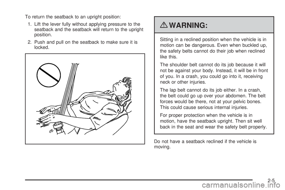 CHEVROLET EXPRESS 2007 Owners Manual To return the seatback to an upright position:
1. Lift the lever fully without applying pressure to the
seatback and the seatback will return to the upright
position.
2. Push and pull on the seatback CHEVROLET EXPRESS 2007 Owners Manual To return the seatback to an upright position:
1. Lift the lever fully without applying pressure to the
seatback and the seatback will return to the upright
position.
2. Push and pull on the seatback